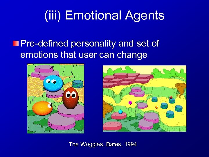 (iii) Emotional Agents Pre-defined personality and set of emotions that user can change The