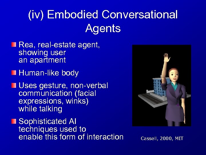 (iv) Embodied Conversational Agents Rea, real-estate agent, showing user an apartment Human-like body Uses