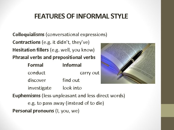 FEATURES OF INFORMAL STYLE Colloquialisms (conversational expressions) Contractions (e. g. it didn’t, they’ve) Hesitation