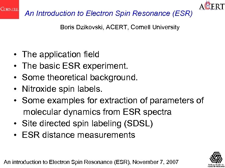 An Introduction to Electron Spin Resonance (ESR) Boris Dzikovski, ACERT, Cornell University • The