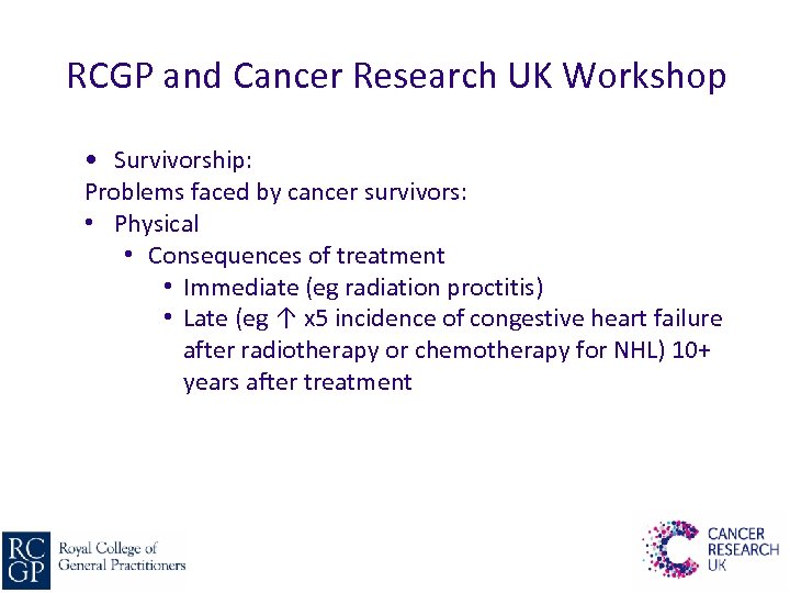 RCGP and Cancer Research UK Workshop • Survivorship: Problems faced by cancer survivors: •