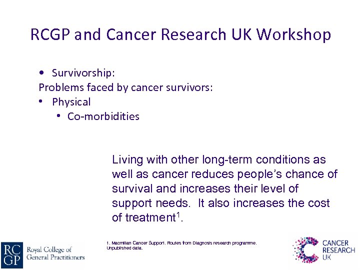 RCGP and Cancer Research UK Workshop • Survivorship: Problems faced by cancer survivors: •