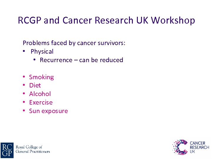 RCGP and Cancer Research UK Workshop Problems faced by cancer survivors: • Physical •