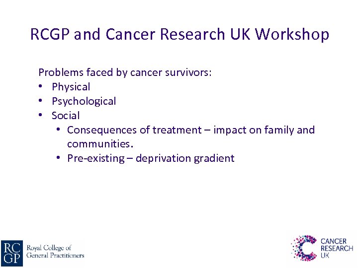 RCGP and Cancer Research UK Workshop Problems faced by cancer survivors: • Physical •