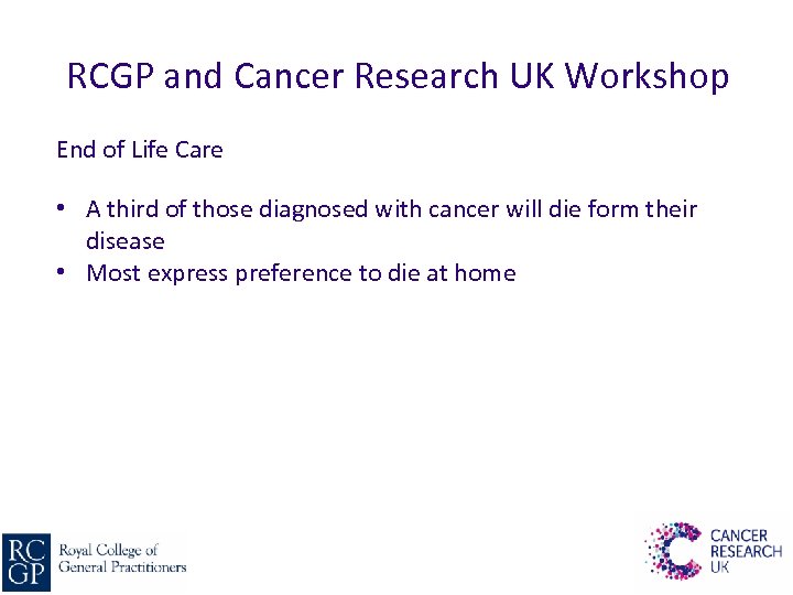 RCGP and Cancer Research UK Workshop End of Life Care • A third of