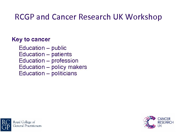 RCGP and Cancer Research UK Workshop Key to cancer Education – public Education –