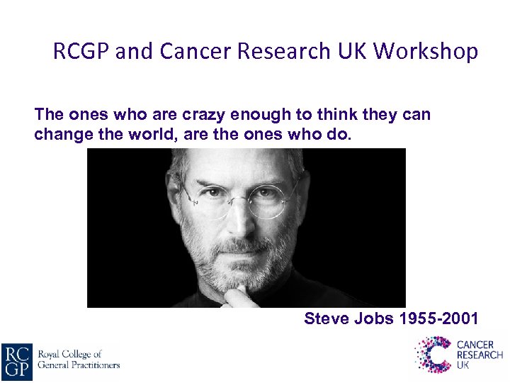 RCGP and Cancer Research UK Workshop The ones who are crazy enough to think