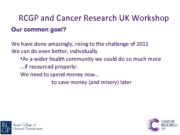 RCGP and Cancer Research UK Workshop Our common goal? We have done amazingly, rising