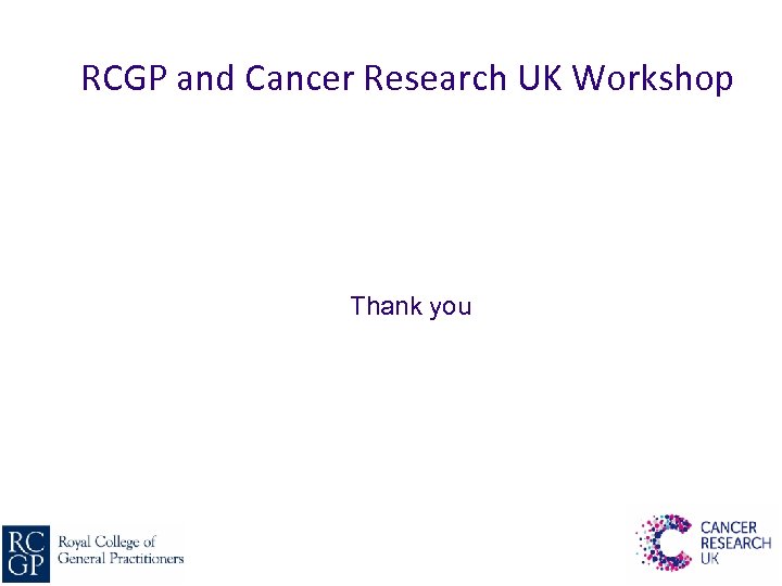 RCGP and Cancer Research UK Workshop Thank you 