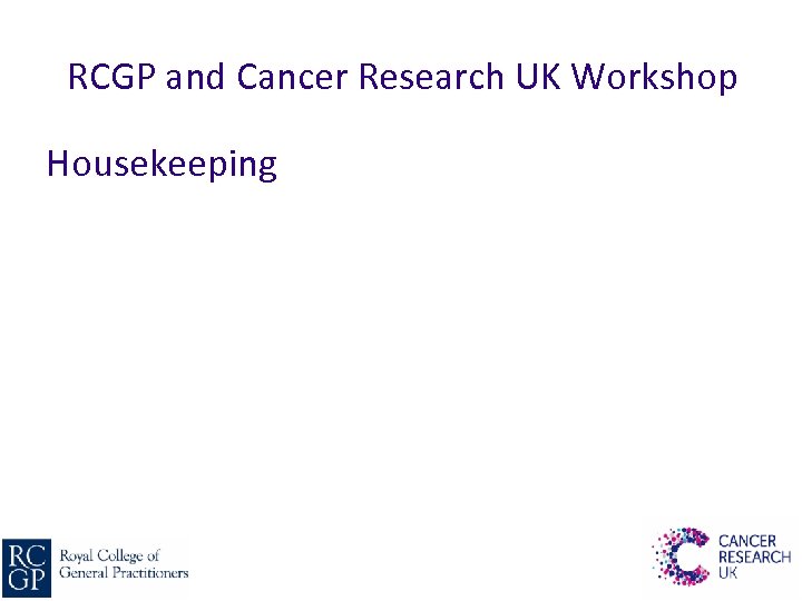 RCGP and Cancer Research UK Workshop Housekeeping 