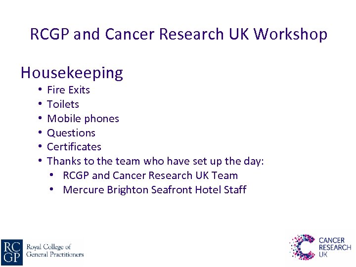 RCGP and Cancer Research UK Workshop Housekeeping • • • Fire Exits Toilets Mobile