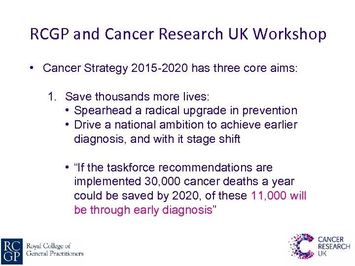RCGP and Cancer Research UK Workshop • Cancer Strategy 2015 -2020 has three core