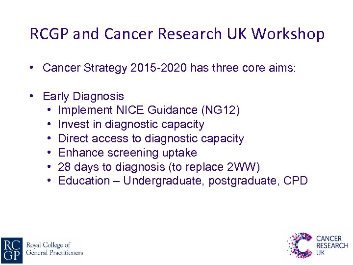 RCGP and Cancer Research UK Workshop • Cancer Strategy 2015 -2020 has three core