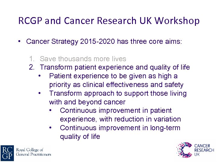 RCGP and Cancer Research UK Workshop • Cancer Strategy 2015 -2020 has three core