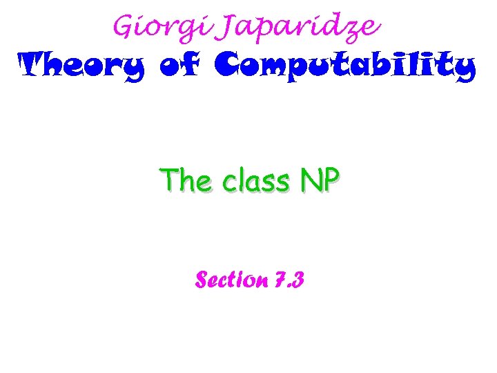 Giorgi Japaridze Theory of Computability The class NP Section 7. 3 