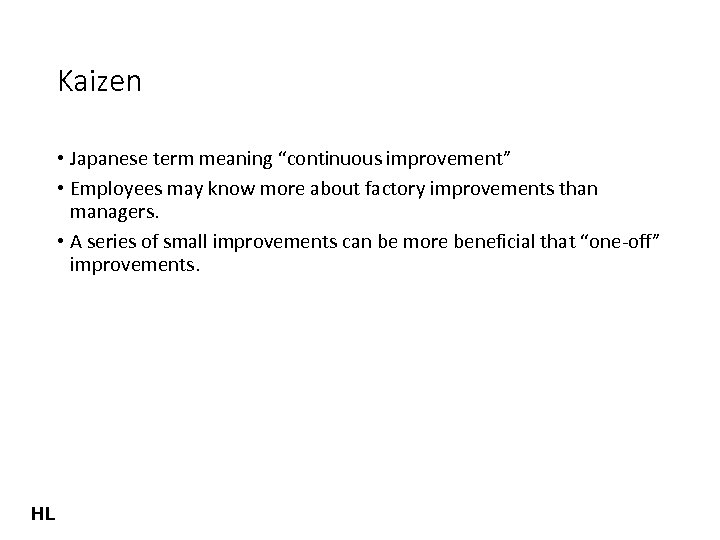 Kaizen • Japanese term meaning “continuous improvement” • Employees may know more about factory