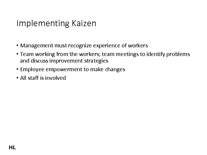 Implementing Kaizen • Management must recognize experience of workers • Team working from the