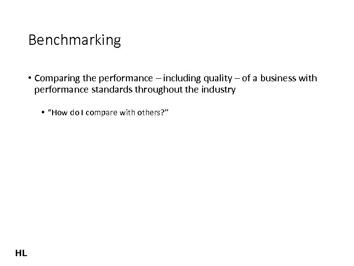 Benchmarking • Comparing the performance – including quality – of a business with performance