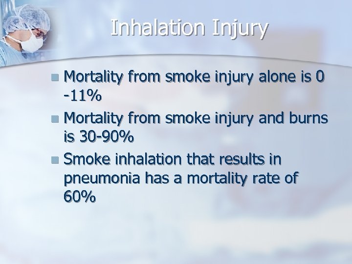 Inhalation Injury Mortality from smoke injury alone is 0 -11% n Mortality from smoke