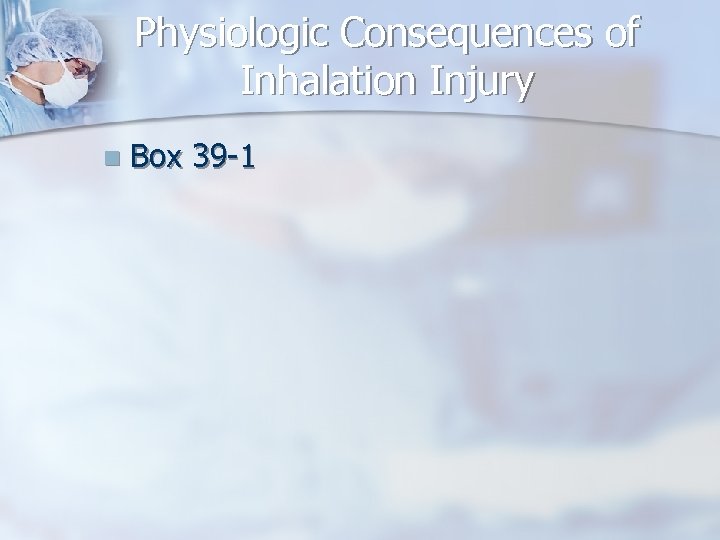 Physiologic Consequences of Inhalation Injury n Box 39 -1 