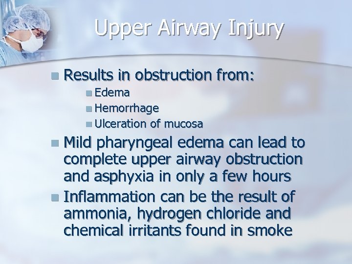 Upper Airway Injury n Results in obstruction from: n Edema n Hemorrhage n Ulceration