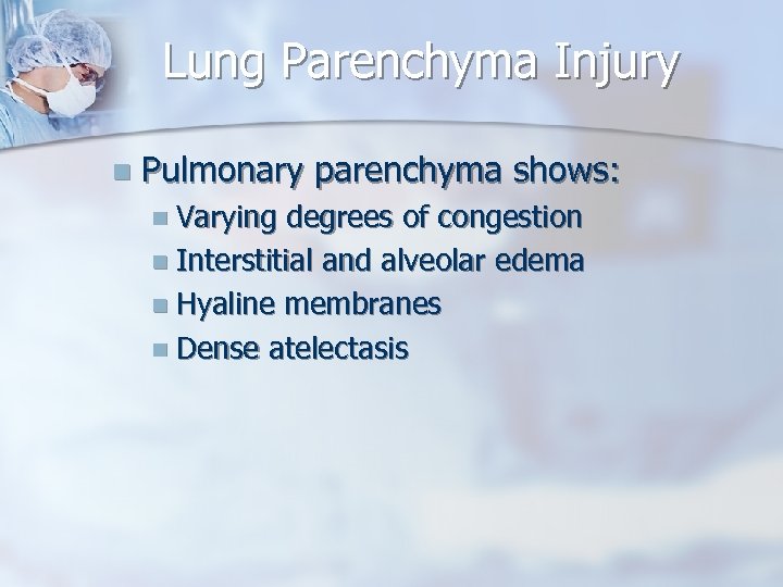 Lung Parenchyma Injury n Pulmonary parenchyma shows: n Varying degrees of congestion n Interstitial