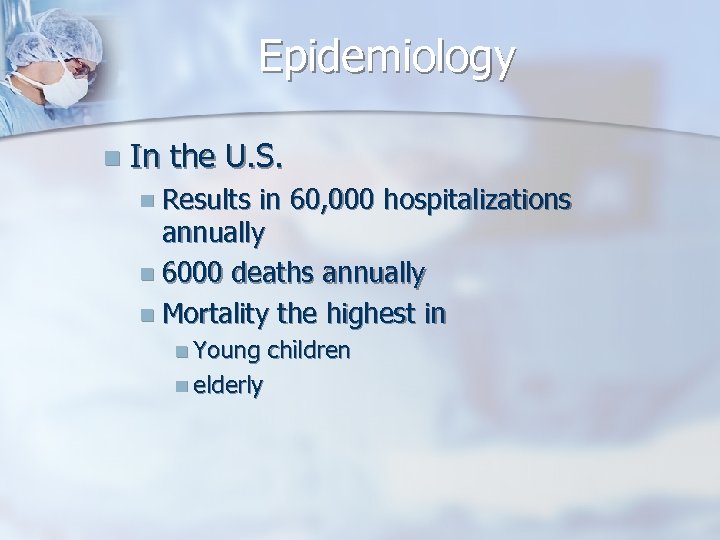 Epidemiology n In the U. S. n Results in 60, 000 hospitalizations annually n