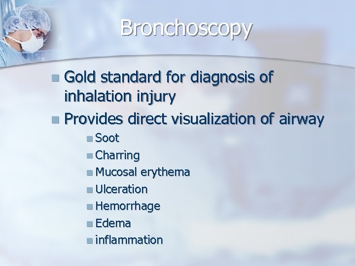 Bronchoscopy Gold standard for diagnosis of inhalation injury n Provides direct visualization of airway