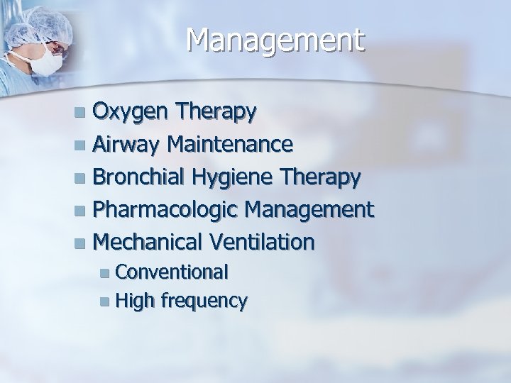 Management Oxygen Therapy n Airway Maintenance n Bronchial Hygiene Therapy n Pharmacologic Management n