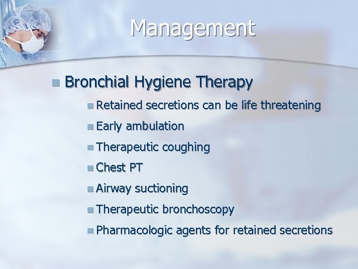 Management n Bronchial Hygiene Therapy n Retained n Early secretions can be life threatening