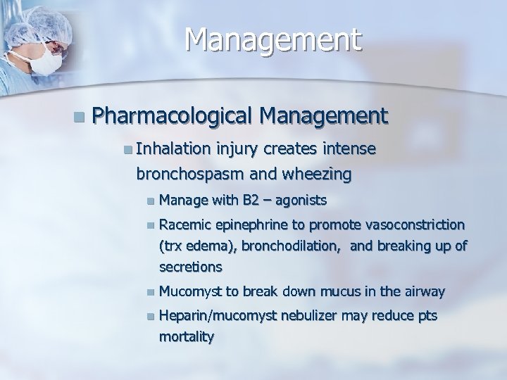 Management n Pharmacological Management n Inhalation injury creates intense bronchospasm and wheezing n Manage