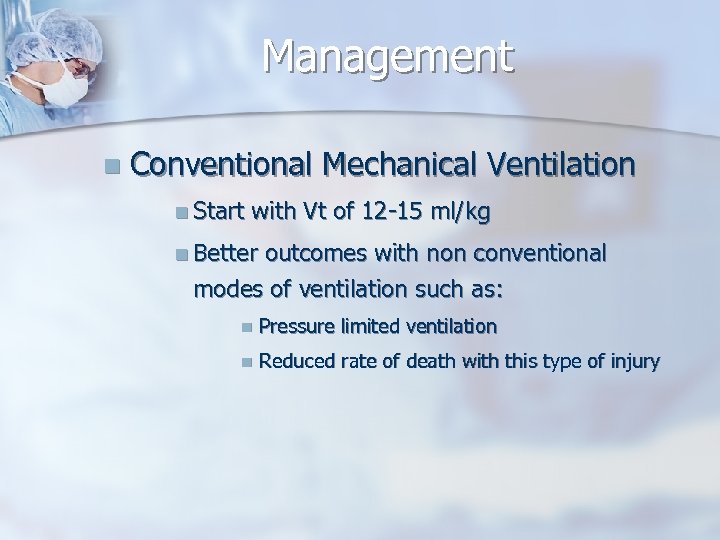 Management n Conventional Mechanical Ventilation n Start with Vt of 12 -15 ml/kg n