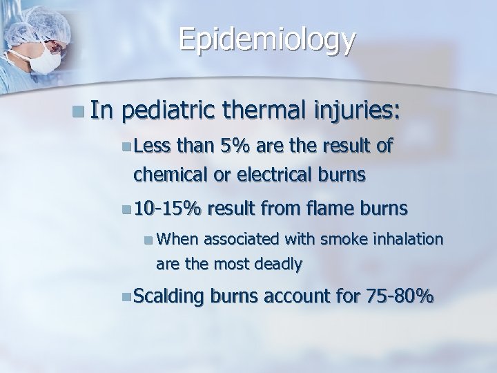 Epidemiology n In pediatric thermal injuries: n Less than 5% are the result of