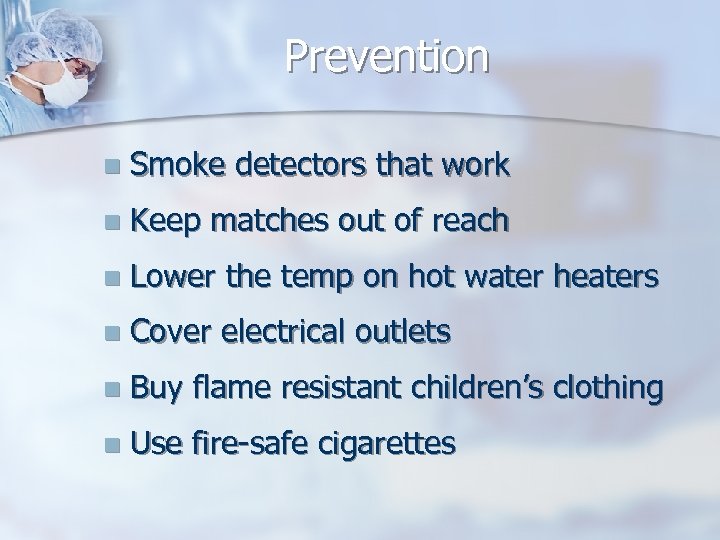 Prevention n Smoke detectors that work n Keep matches out of reach n Lower