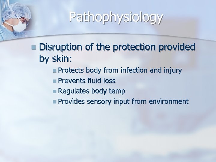 Pathophysiology n Disruption of the protection provided by skin: n Protects body from infection