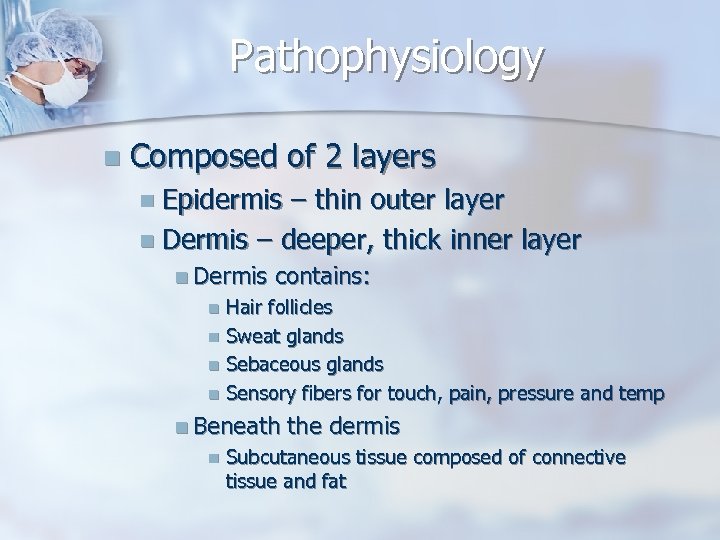 Pathophysiology n Composed of 2 layers n Epidermis – thin outer layer n Dermis