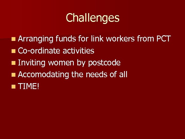 Challenges n Arranging funds for link workers from PCT n Co-ordinate activities n Inviting