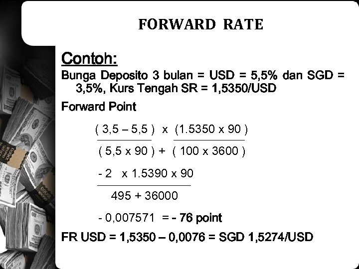 FORWARD RATE Contoh: Bunga Deposito 3 bulan = USD = 5, 5% dan SGD