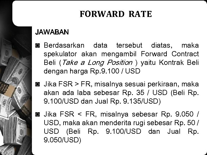 FORWARD RATE JAWABAN ◙ Berdasarkan data tersebut diatas, maka spekulator akan mengambil Forward Contract