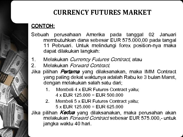 CURRENCY FUTURES MARKET CONTOH: Sebuah perusahaan Amerika pada tanggal 02 Januari membutuhkan dana sebesar
