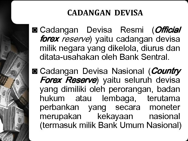 CADANGAN DEVISA ◙ Cadangan Devisa Resmi (Official forex reserve) yaitu cadangan devisa milik negara