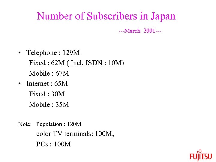 Number of Subscribers in Japan ---March 2001 --- • Telephone : 129 M Fixed