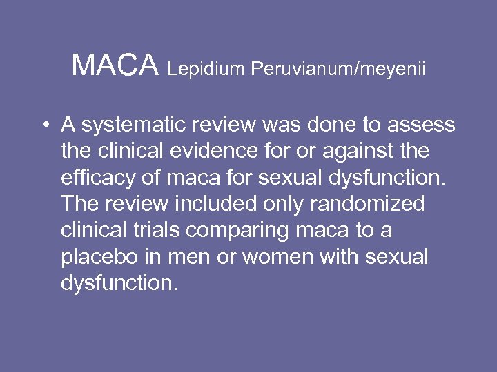MACA Lepidium Peruvianum/meyenii • A systematic review was done to assess the clinical evidence