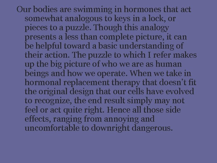 Our bodies are swimming in hormones that act somewhat analogous to keys in a