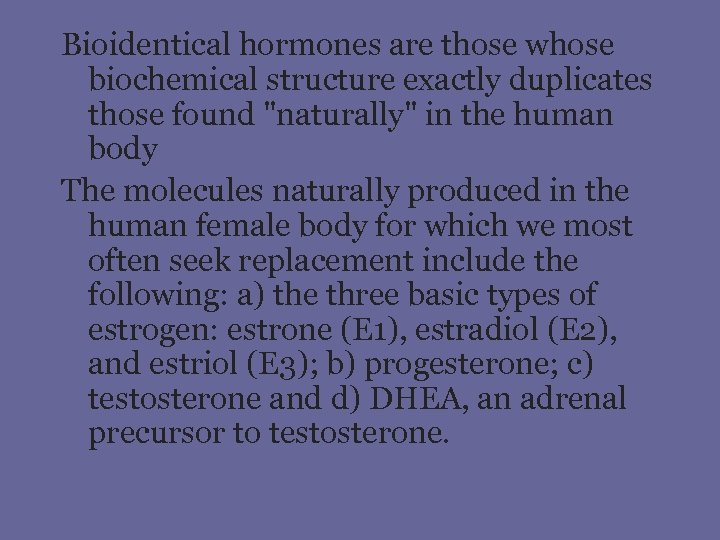 Bioidentical hormones are those whose biochemical structure exactly duplicates those found 