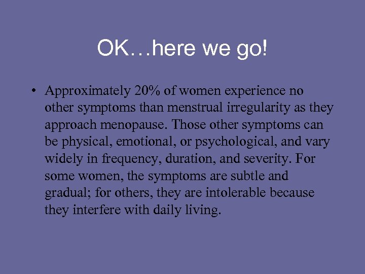 OK…here we go! • Approximately 20% of women experience no other symptoms than menstrual