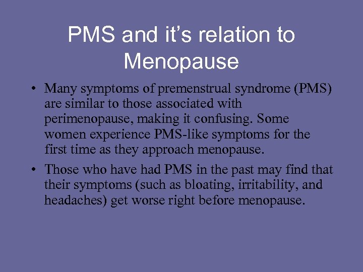 PMS and it’s relation to Menopause • Many symptoms of premenstrual syndrome (PMS) are