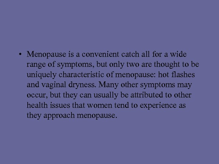  • Menopause is a convenient catch all for a wide range of symptoms,