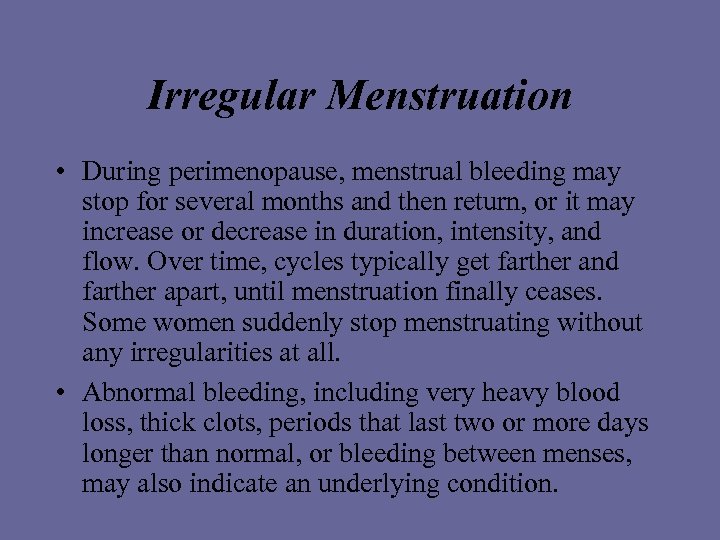 Irregular Menstruation • During perimenopause, menstrual bleeding may stop for several months and then