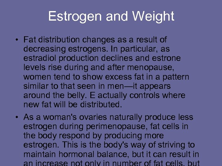 Estrogen and Weight • Fat distribution changes as a result of decreasing estrogens. In